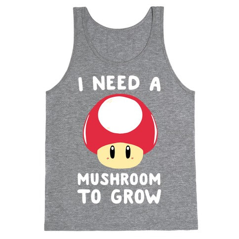 I Need a Mushroom to Grow - Mario Tank Top